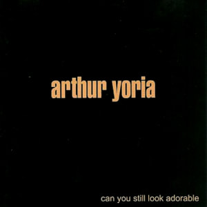 Arthur Yoria - Can You Still Look Adorable - Indie Pop